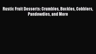 [DONWLOAD] Rustic Fruit Desserts: Crumbles Buckles Cobblers Pandowdies and More  Full EBook