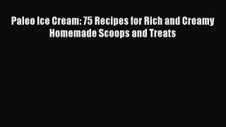 [DONWLOAD] Paleo Ice Cream: 75 Recipes for Rich and Creamy Homemade Scoops and Treats  Read