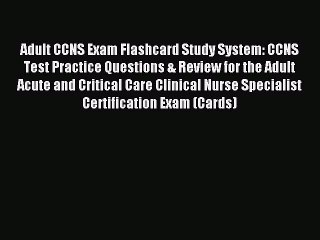 Read Adult CCNS Exam Flashcard Study System: CCNS Test Practice Questions & Review for the