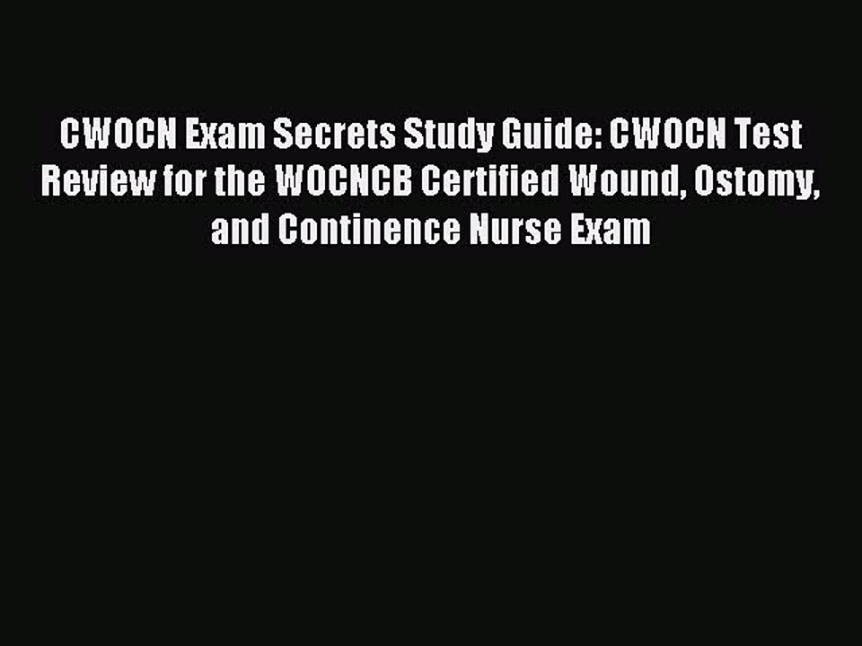 Read CWOCN Exam Secrets Study Guide: CWOCN Test Review for the WOCNCB Certified Wound Ostomy