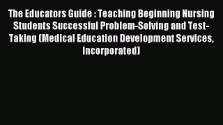Read The Educators Guide : Teaching Beginning Nursing Students Successful Problem-Solving and