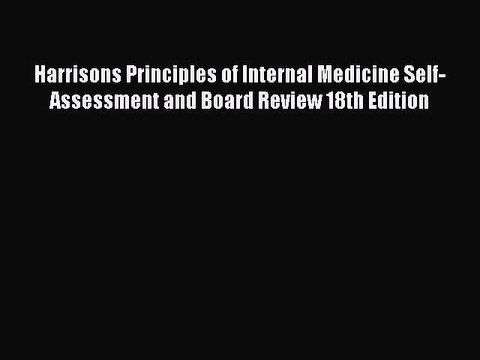 Read Harrisons Principles of Internal Medicine Self-Assessment and Board Review 18th Edition