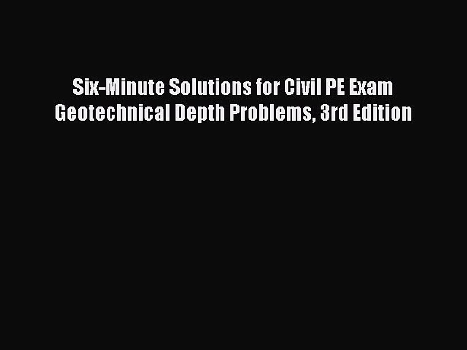 Read Six-Minute Solutions for Civil PE Exam Geotechnical Depth Problems 3rd Edition Ebook Free