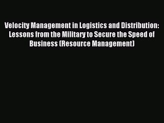 Download Velocity Management in Logistics and Distribution: Lessons from the Military to Secure