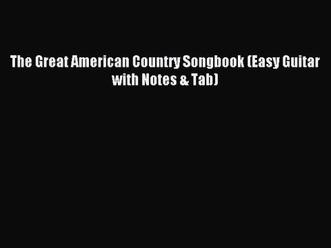 [Download PDF] The Great American Country Songbook (Easy Guitar with Notes & Tab) Read Online