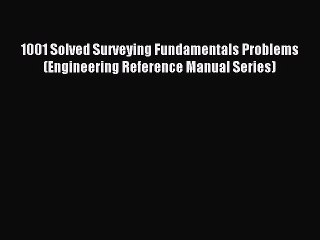 Read 1001 Solved Surveying Fundamentals Problems (Engineering Reference Manual Series) Ebook