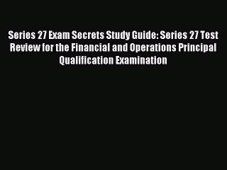 Download Series 27 Exam Secrets Study Guide: Series 27 Test Review for the Financial and Operations