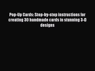 [Download PDF] Pop-Up Cards: Step-by-step instructions for creating 30 handmade cards in stunning