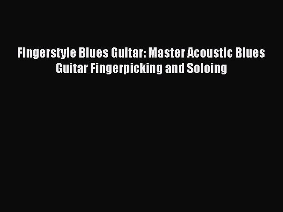 [Download PDF] Fingerstyle Blues Guitar: Master Acoustic Blues Guitar Fingerpicking and Soloing