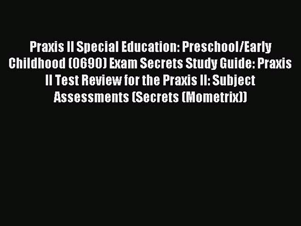 Read Praxis II Special Education: Preschool/Early Childhood (0690) Exam Secrets Study Guide: