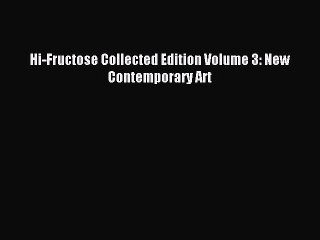 [Download PDF] Hi-Fructose Collected Edition Volume 3: New Contemporary Art Read Free