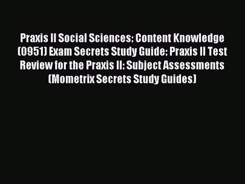 Read Praxis II Social Sciences: Content Knowledge (0951) Exam Secrets Study Guide: Praxis II