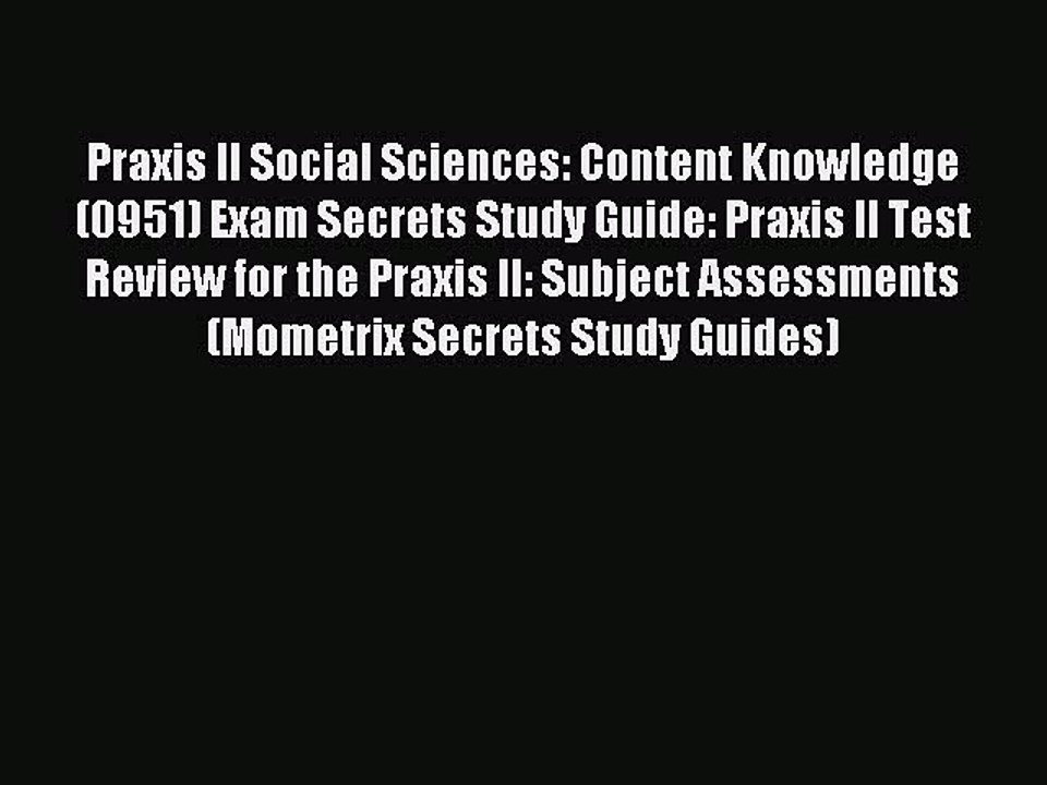 Read Praxis II Social Sciences: Content Knowledge (0951) Exam Secrets Study Guide: Praxis II