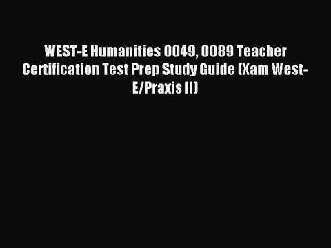 Read WEST-E Humanities 0049 0089 Teacher Certification Test Prep Study Guide (Xam West-E/Praxis