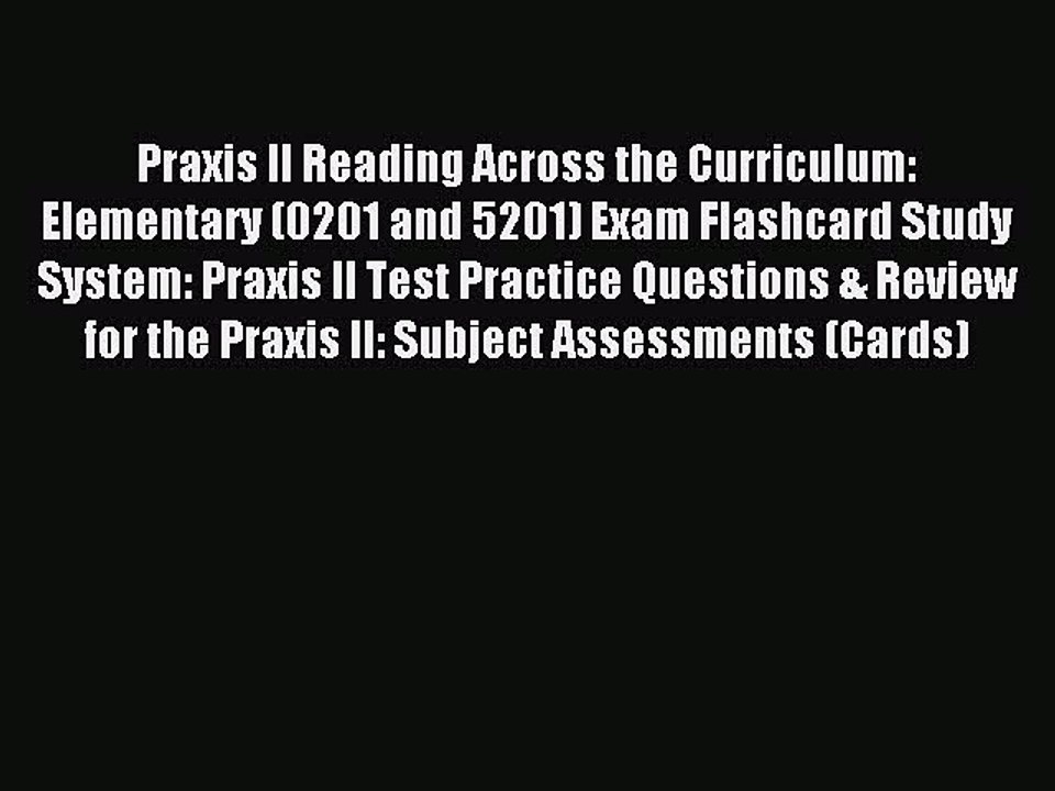 Read Praxis II Reading Across the Curriculum: Elementary (0201 and 5201) Exam Flashcard Study