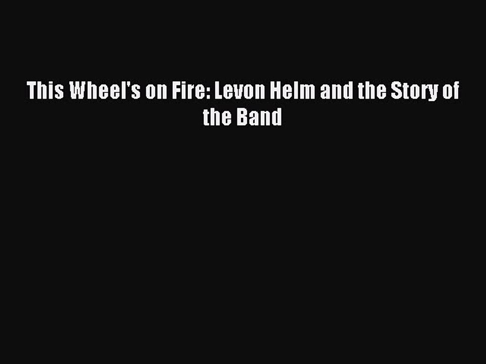 [Download PDF] This Wheel's on Fire: Levon Helm and the Story of the Band Ebook Online