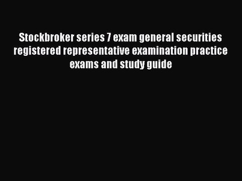 Read Stockbroker series 7 exam general securities registered representative examination practice