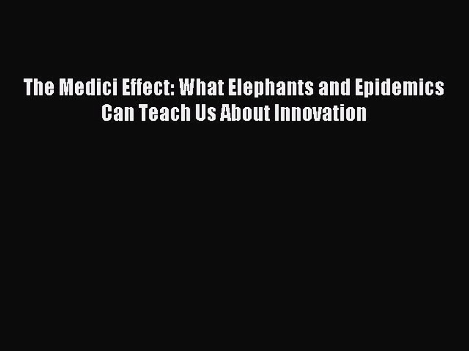 PDF The Medici Effect: What Elephants and Epidemics Can Teach Us About Innovation  Read Online