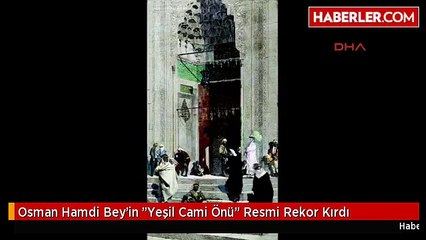 Osman Hamdi Bey'in "Yeşil Cami Önü" Resmi Rekor Kırdı