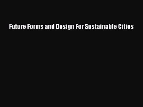 PDF Future Forms and Design For Sustainable Cities EBook