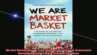 READ book  We Are Market Basket The Story of the Unlikely Grassroots Movement That Saved a Beloved Online Free