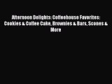 Download Afternoon Delights: Coffeehouse Favorites: Cookies & Coffee Cake Brownies & Bars Scones