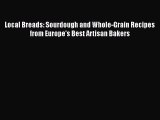 Read Local Breads: Sourdough and Whole-Grain Recipes from Europe's Best Artisan Bakers Ebook