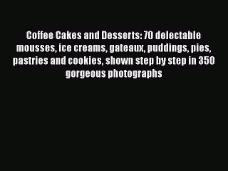 下载视频: Download Coffee Cakes and Desserts: 70 delectable mousses ice creams gateaux puddings pies