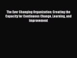 Read The Ever Changing Organization: Creating the Capacity for Continuous Change Learning and