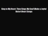 PDF Sing to My Heart: Then Sings My Soul\Make a Joyful Noise\Heart Songs  Read Online