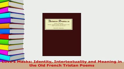 Download  Loves Masks Identity Intertextuality and Meaning in the Old French Tristan Poems Free Books