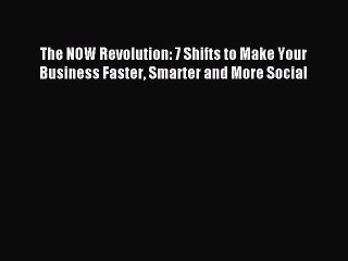 PDF The NOW Revolution: 7 Shifts to Make Your Business Faster Smarter and More Social Free