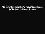 Download The End of Certainty: How To Thrive When Playing By The Rules Is A Losing Strategy