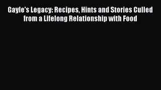 Read Gayle's Legacy: Recipes Hints and Stories Culled from a Lifelong Relationship with Food