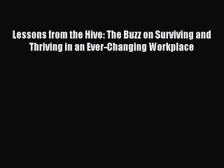 Read Lessons from the Hive: The Buzz on Surviving and Thriving in an Ever-Changing Workplace