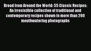 Read Bread from Around the World: 55 Classic Recipes: An irresistible collection of traditional