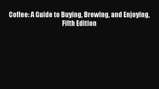 Read Coffee: A Guide to Buying Brewing and Enjoying Fifth Edition Ebook Free