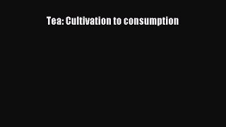 Read Tea: Cultivation to consumption Ebook Free