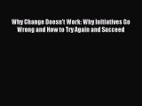 Read Why Change Doesn't Work: Why Initiatives Go Wrong and How to Try Again and Succeed Ebook