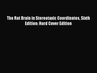 Read The Rat Brain in Stereotaxic Coordinates Sixth Edition: Hard Cover Edition Ebook Free
