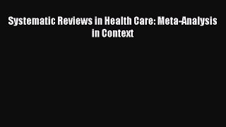 Read Systematic Reviews in Health Care: Meta-Analysis in Context Ebook Free