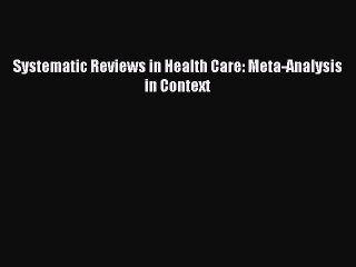 Read Systematic Reviews in Health Care: Meta-Analysis in Context Ebook Free
