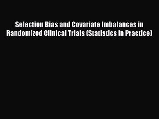 Read Selection Bias and Covariate Imbalances in Randomized Clinical Trials (Statistics in Practice)