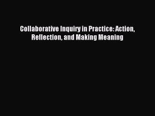 Download Collaborative Inquiry in Practice: Action Reflection and Making Meaning PDF Free