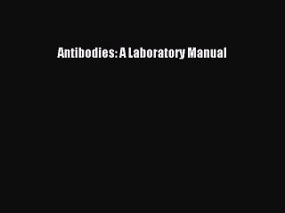 Read Antibodies: A Laboratory Manual Ebook Free