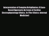 Download Interpretation of Complex Arrhythmias: A Case-Based Approach An Issue of Cardiac Electrophysiology