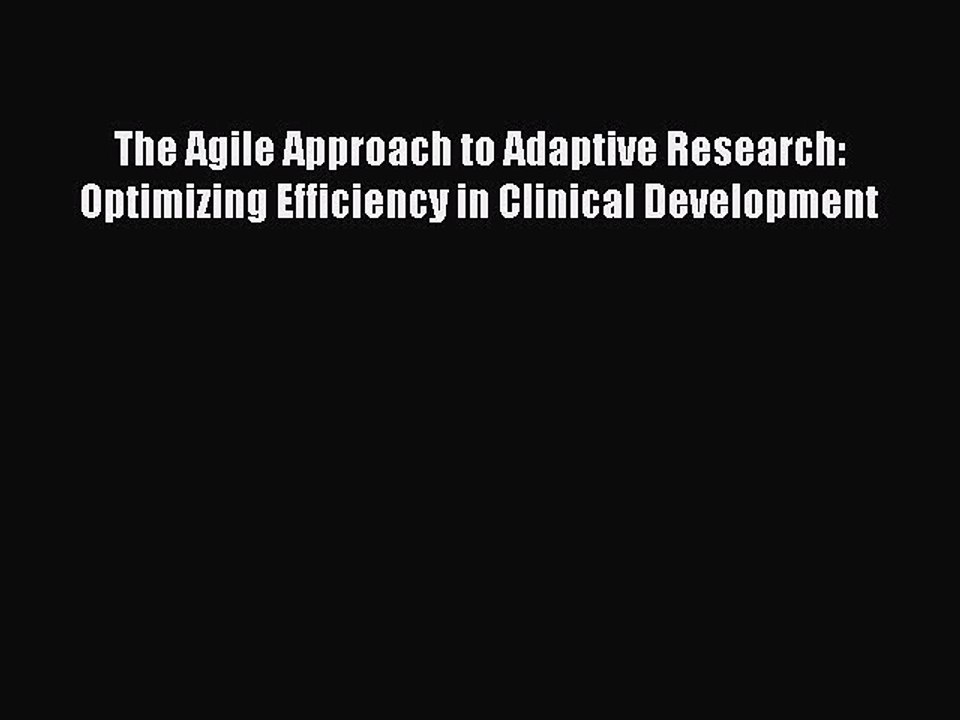 Read The Agile Approach to Adaptive Research: Optimizing Efficiency in Clinical Development