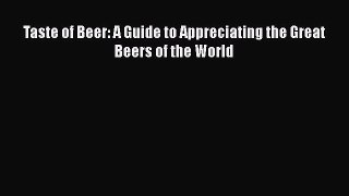 Download Taste of Beer: A Guide to Appreciating the Great Beers of the World Ebook Online