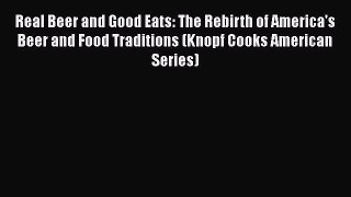 Read Real Beer and Good Eats: The Rebirth of America's Beer and Food Traditions (Knopf Cooks