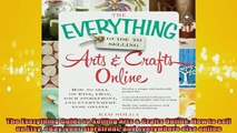 READ book  The Everything Guide to Selling Arts  Crafts Online How to sell on Etsy eBay your Full Free